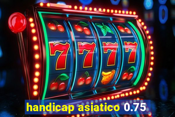 handicap asiatico 0.75